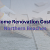 Feature image titled "Home Renovation Costs Northern Beaches" with 2 semi-transparent background images, one of a builder and another one of the Sydney beach, with the E.W Home Builders Company logo top right hand side of the image